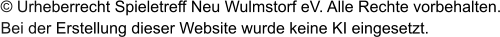 © Urheberrecht Spieletreff Neu Wulmstorf eV. Alle Rechte vorbehalten.Bei der Erstellung dieser Website wurde keine KI eingesetzt.